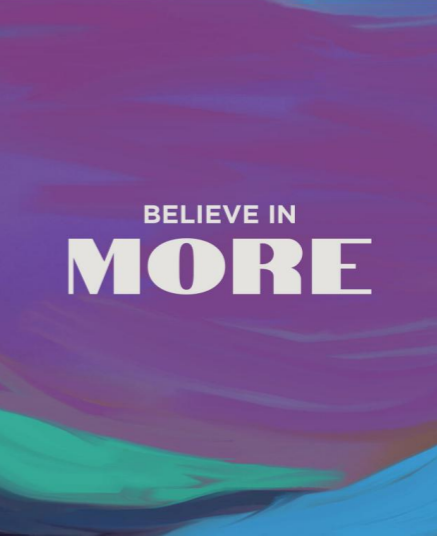 Purple background color with the words "Believe in More" in white, centered on the image