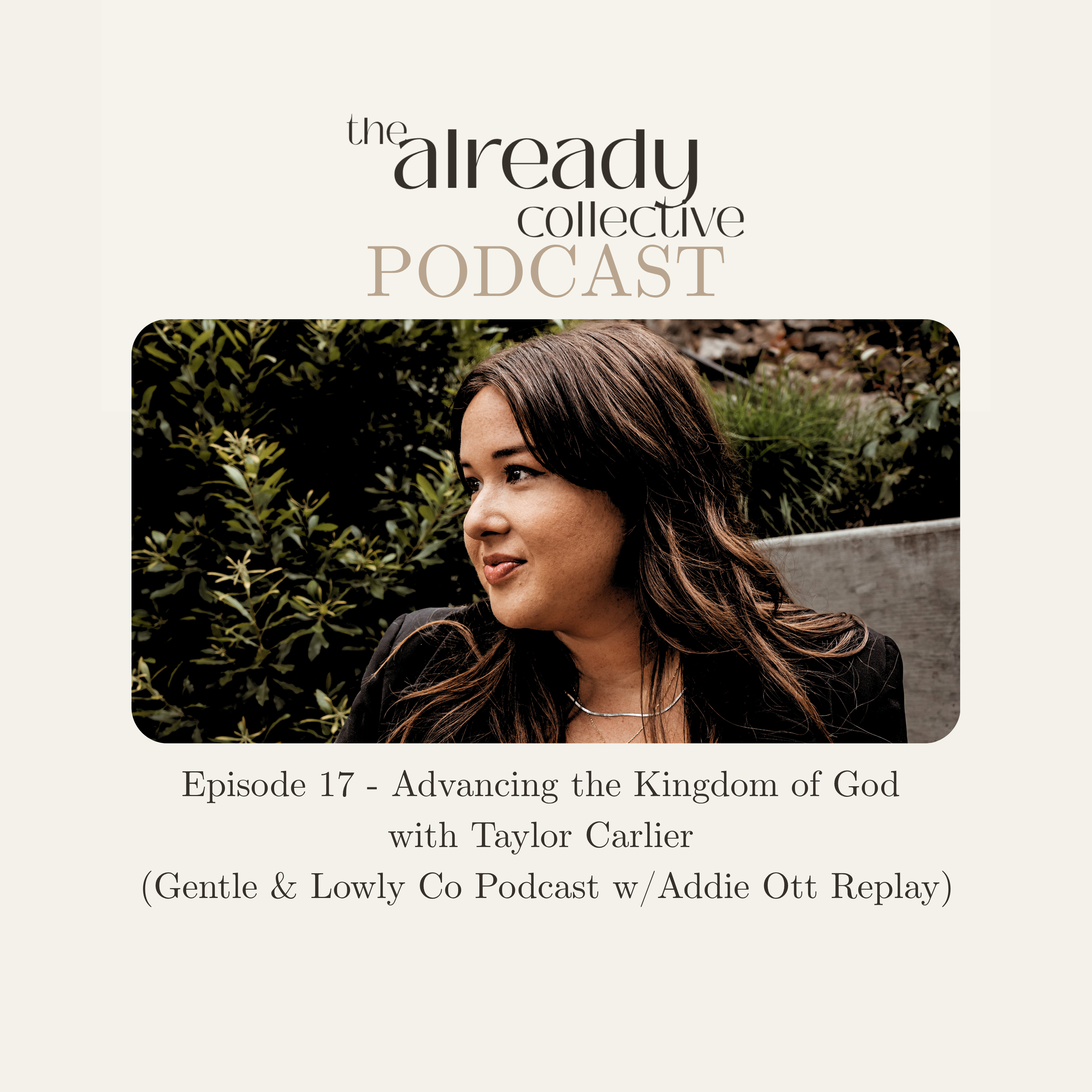 Episode 17 - Advancing the Kingdom of God with Taylor Carlier (Gentle &amp; Lowly Co Podcast w/ Addie Ott Replay)