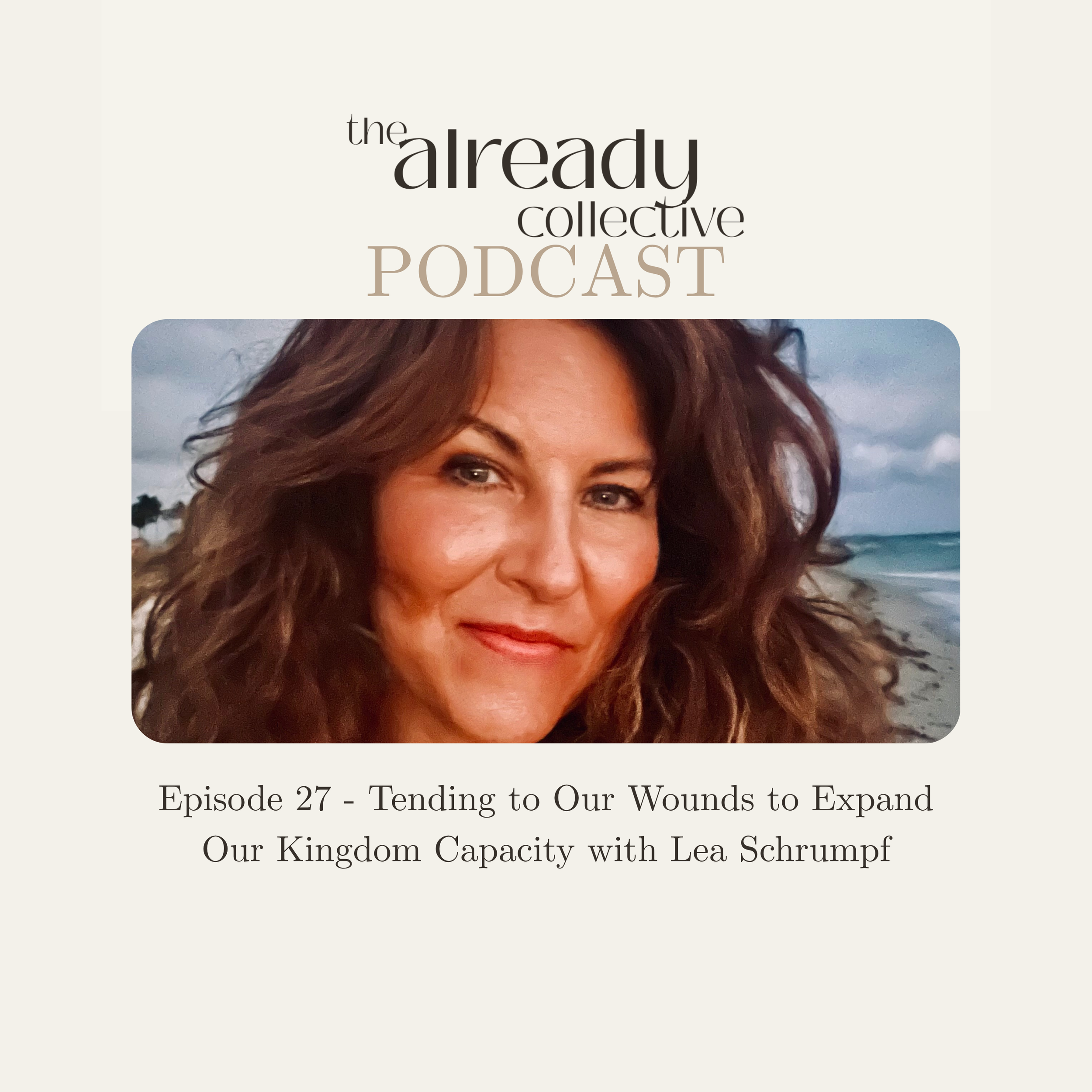 Episode 27 - Tending to Our Wounds to Expand Our Kingdom Capacity with Lea Schrumpf