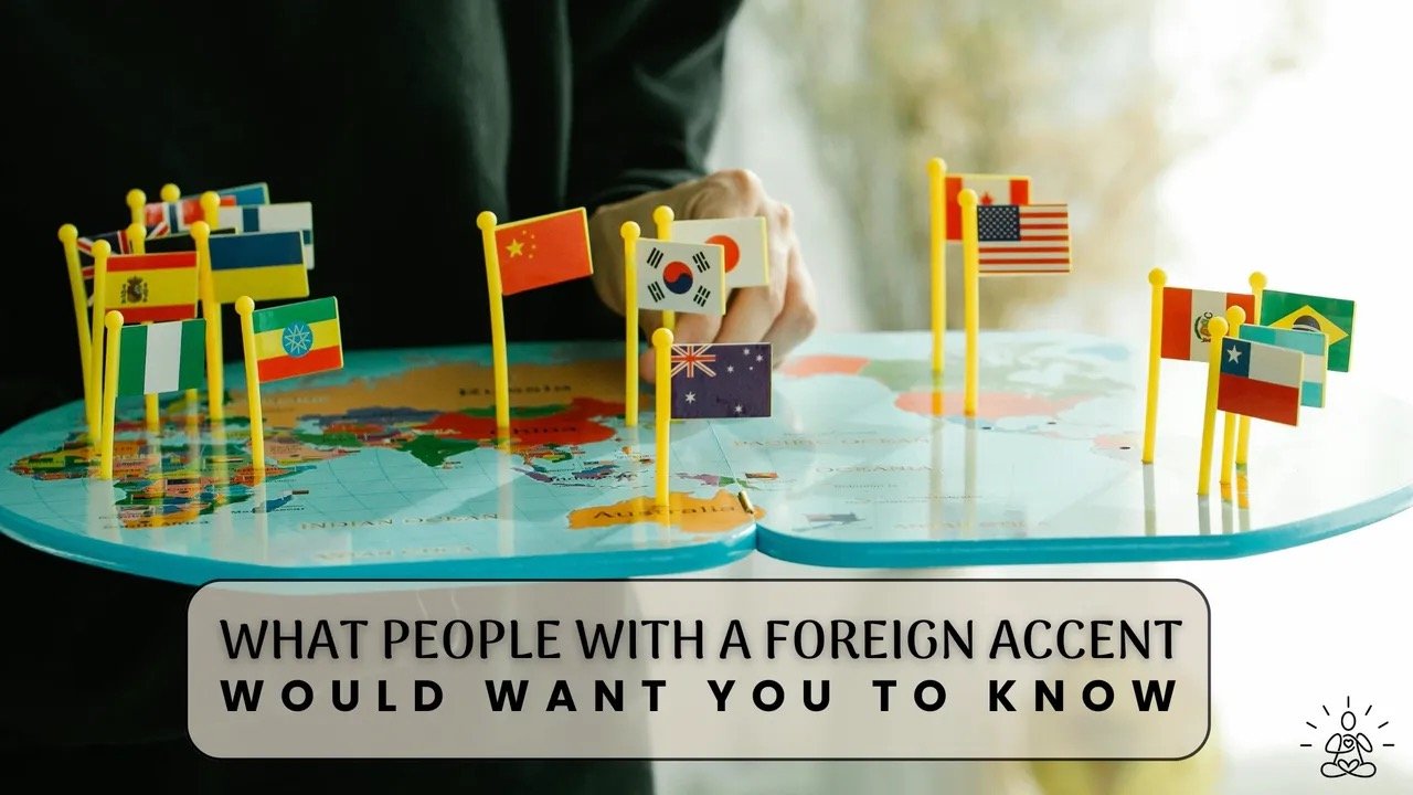 What People with a Foreign Accent Would Want You to Know