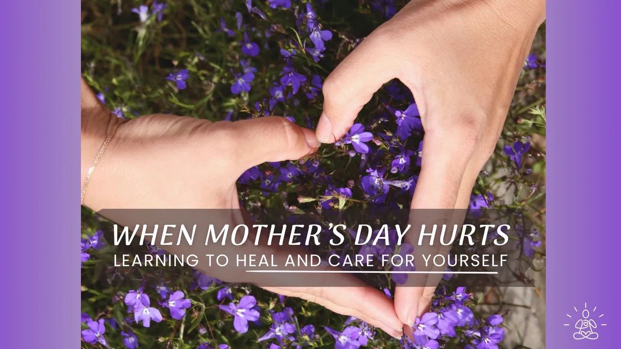 When Mother’s Day Hurts: Learning to Heal and Care for Yourself