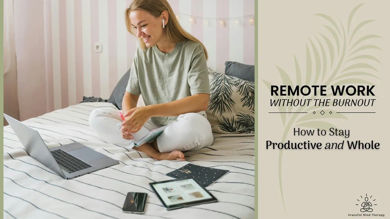 Remote Work Without the Burnout: How to Stay Productive and Whole