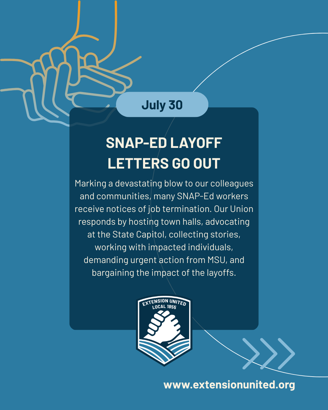 July 30; SNAP-Ed layoff letters go out; Marking a devastating blow to our colleagues and communities, many SNAP-Ed workers receive notices of job termination. Our Union responds by hosting town halls, advocating at the State Capitol, collecting stori