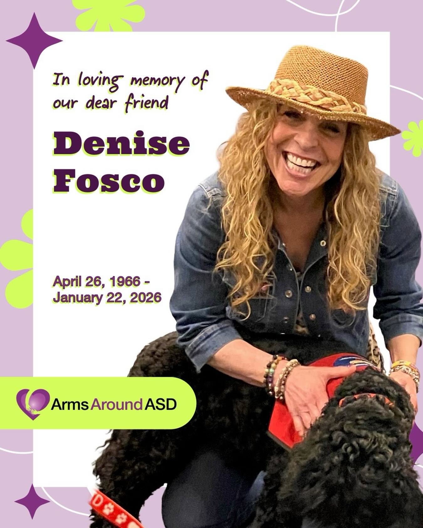 Dearest Arms Around ASD Family,

I am writing to share some incredibly difficult news. It is with deep sadness that I tell you that our dear friend, Denise Fosco, passed away unexpectedly last week. 

Denise was a valued member of our community and w