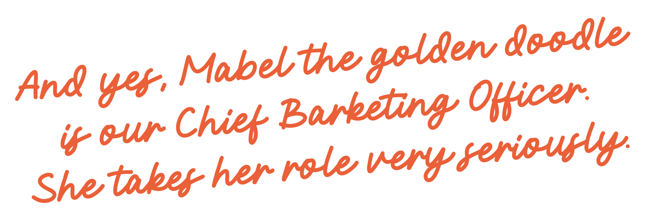 A quote in orange cursive text that reads: "And yes, Mabel the golden doodle is our Chief Barketing Officer. She takes her role very seriously."