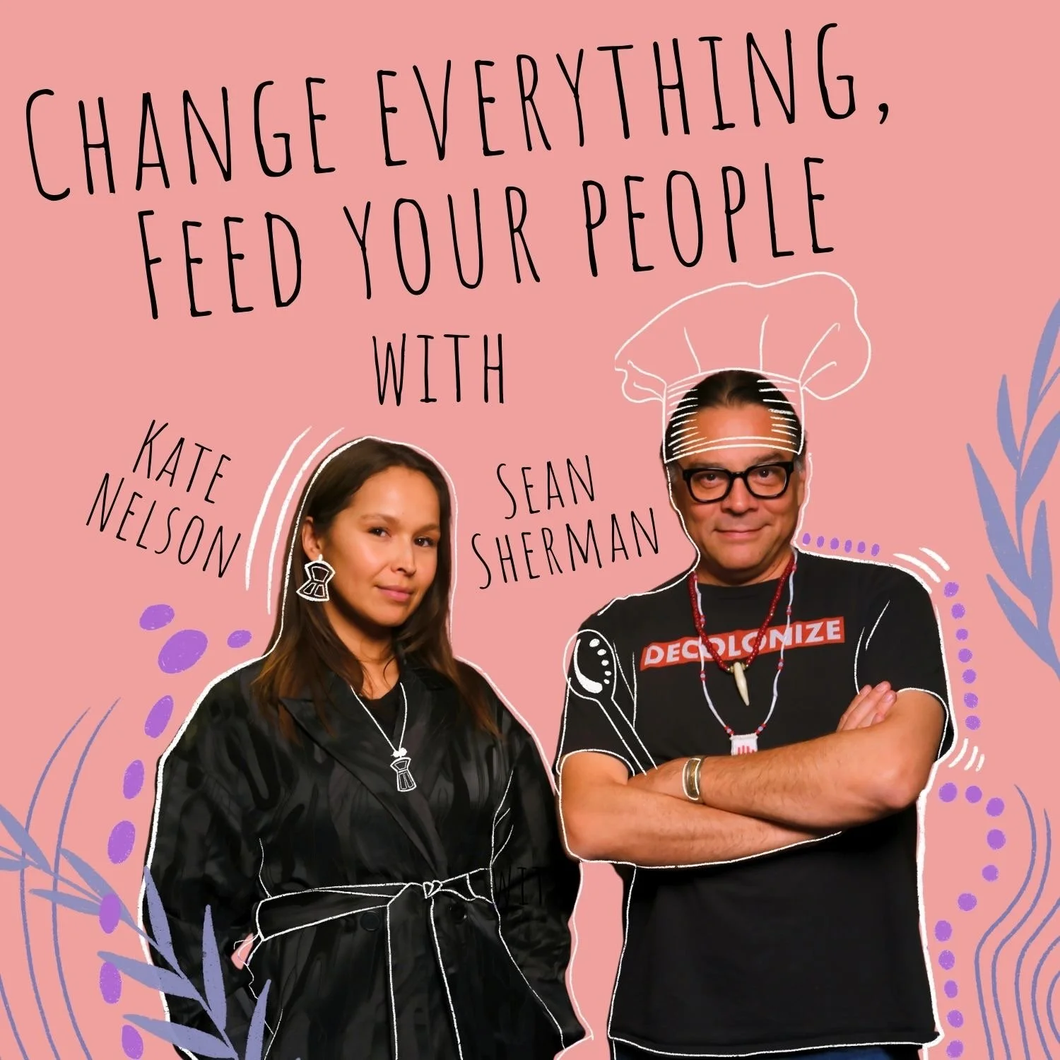 Change Everything, Feed Your People with Sean Sherman and Kate Nelson