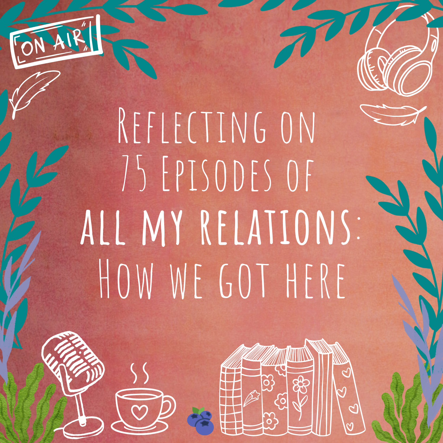 75 Episodes of All My Relations: How We Got Here