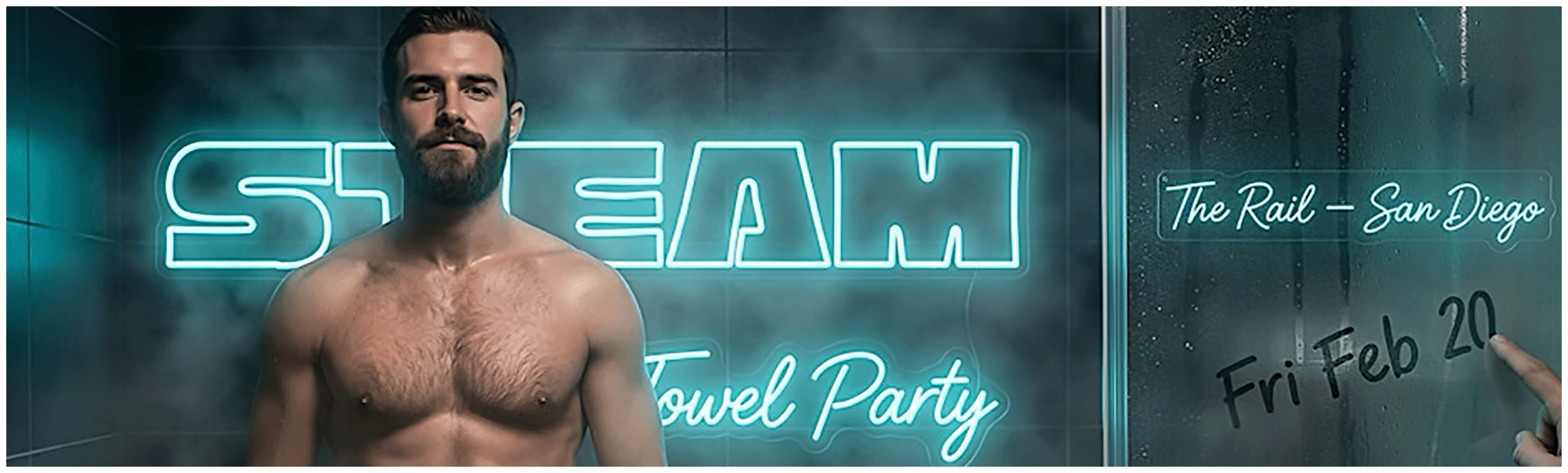 A shirtless man with a beard standing in front of a neon sign that reads 'STEAM' and 'Towel Party.' To the right, there is a glass window with handwritten text indicating an event at The Rail in San Diego on Friday, February 20.