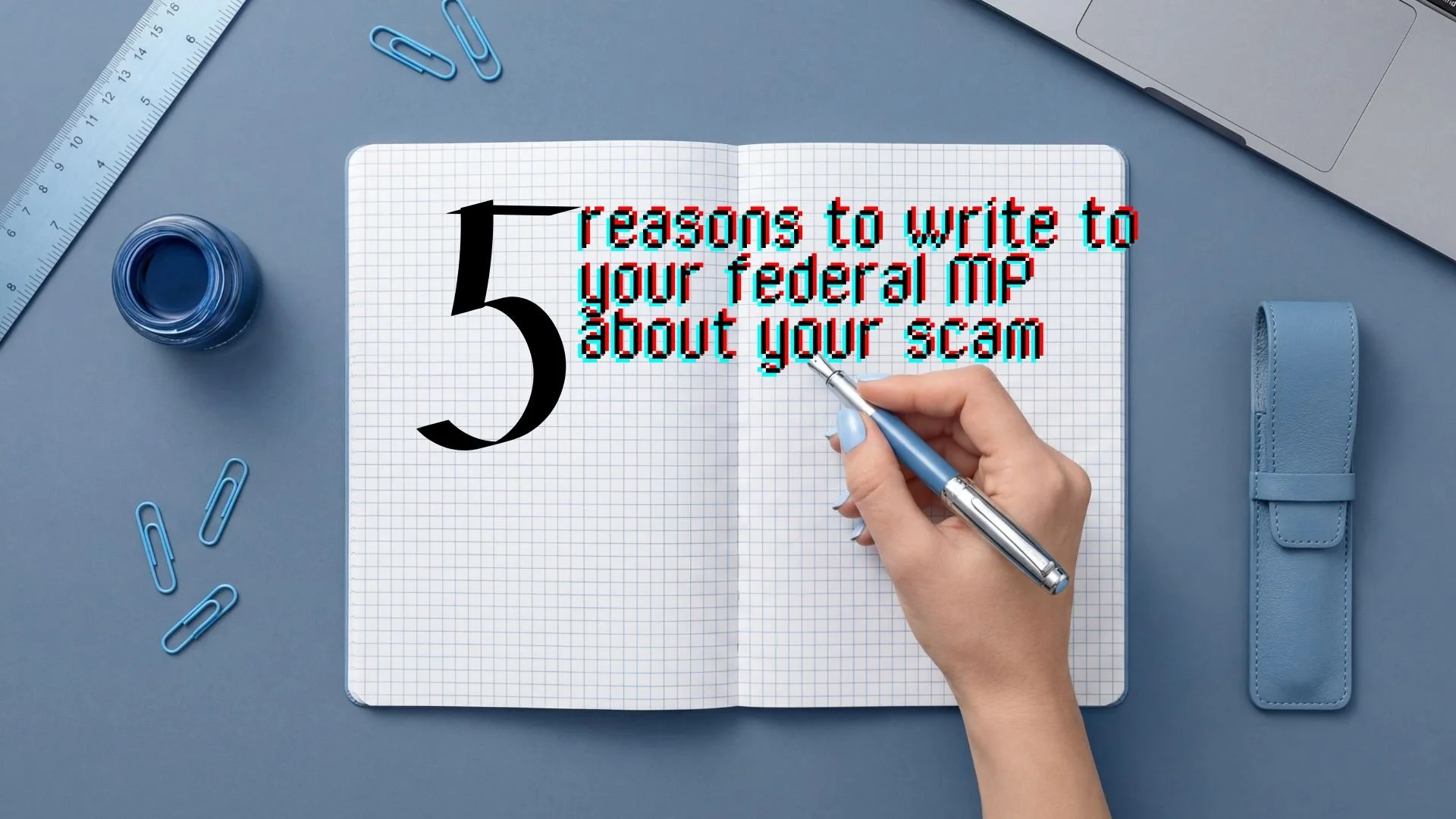 5 reasons to write to your federal mp about your scam