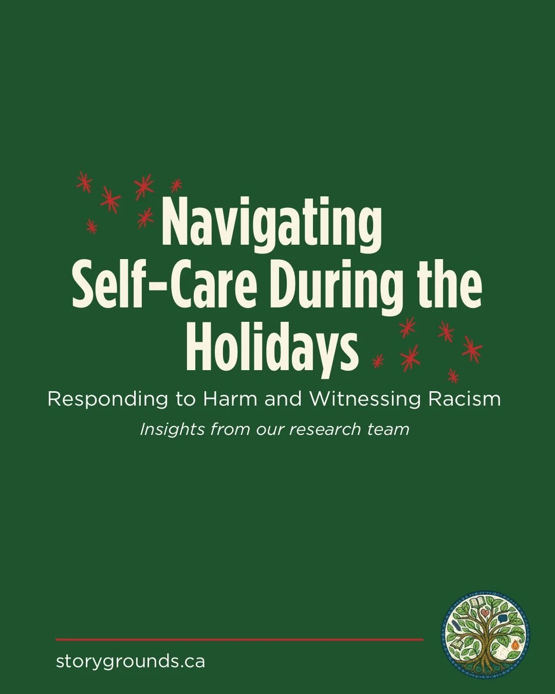 The holidays can bring celebration and connection. It can also bring harm and difficult conversations. 

Taking care of yourself and your community matters, especially during this season.

At The Story Grounds, we&rsquo;re wishing you a gentle and jo