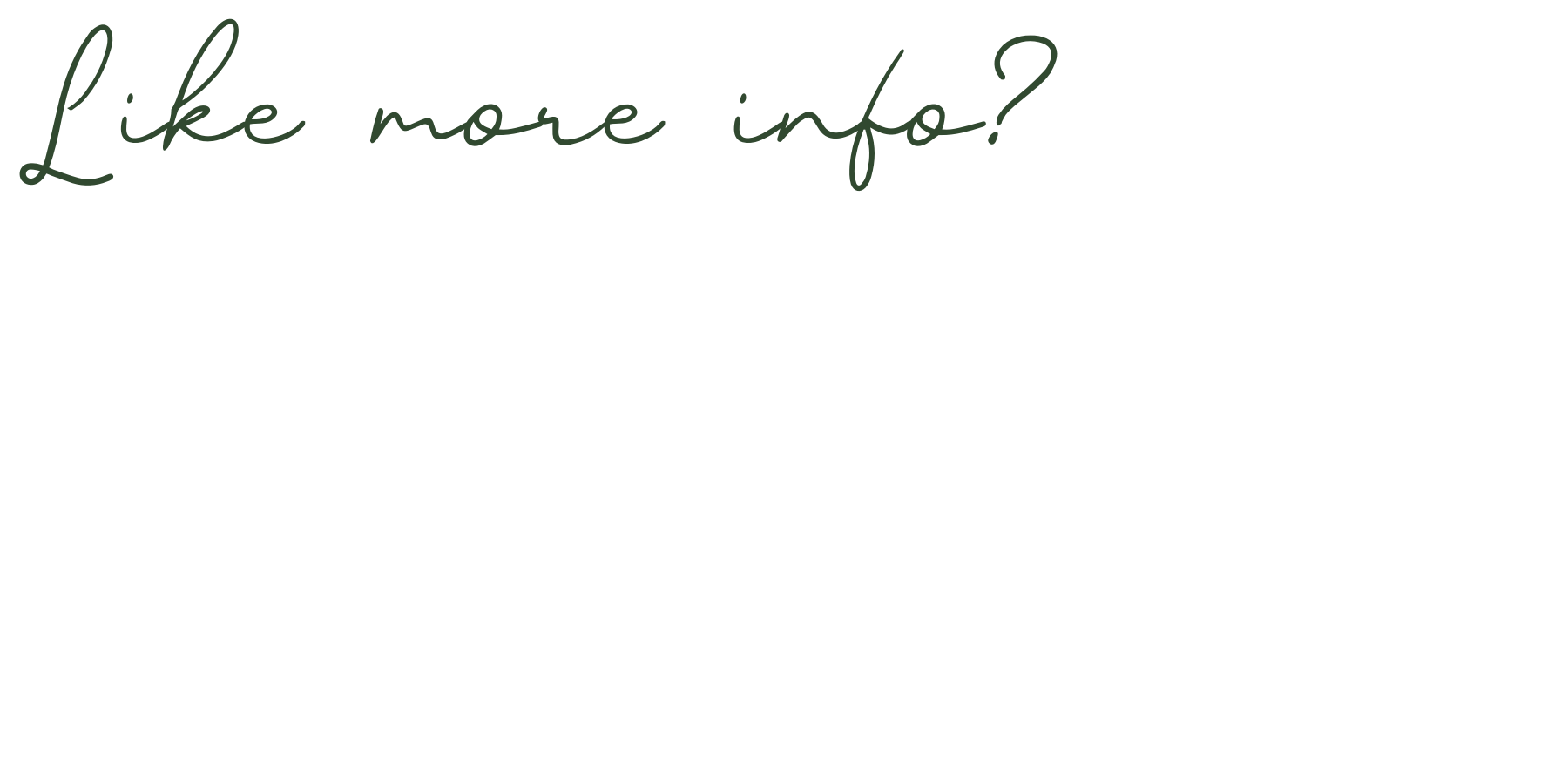 Text on black background reading 'Like more info?' in green handwritten font.