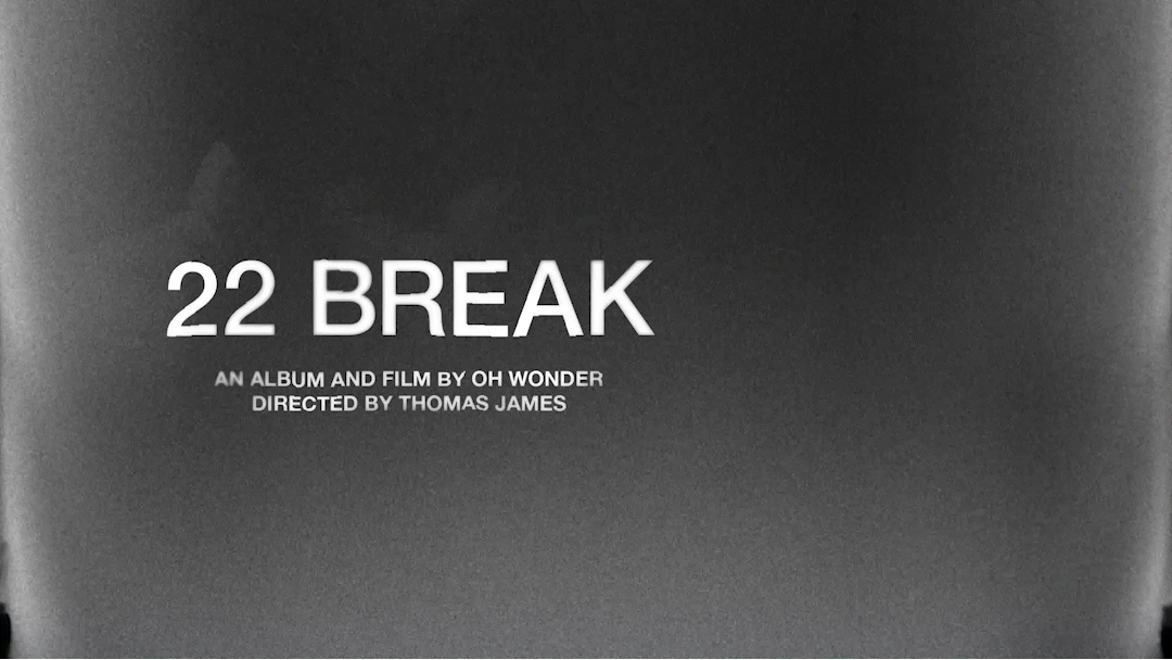Black and white poster featuring text for 22 Break album and film by Oh Wonder, directed by Thomas James.