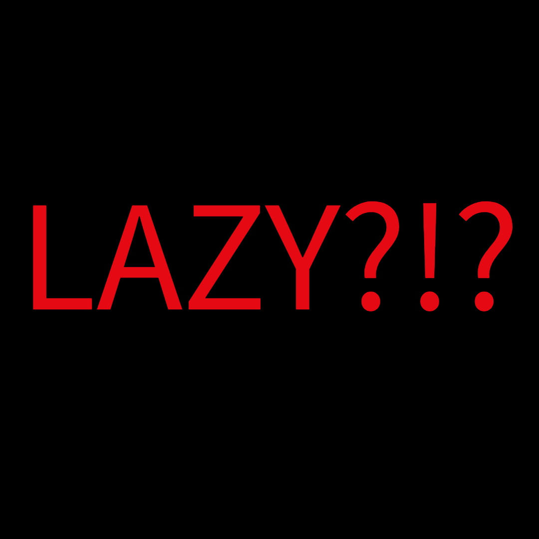 "Lazy" Is Not What They Are