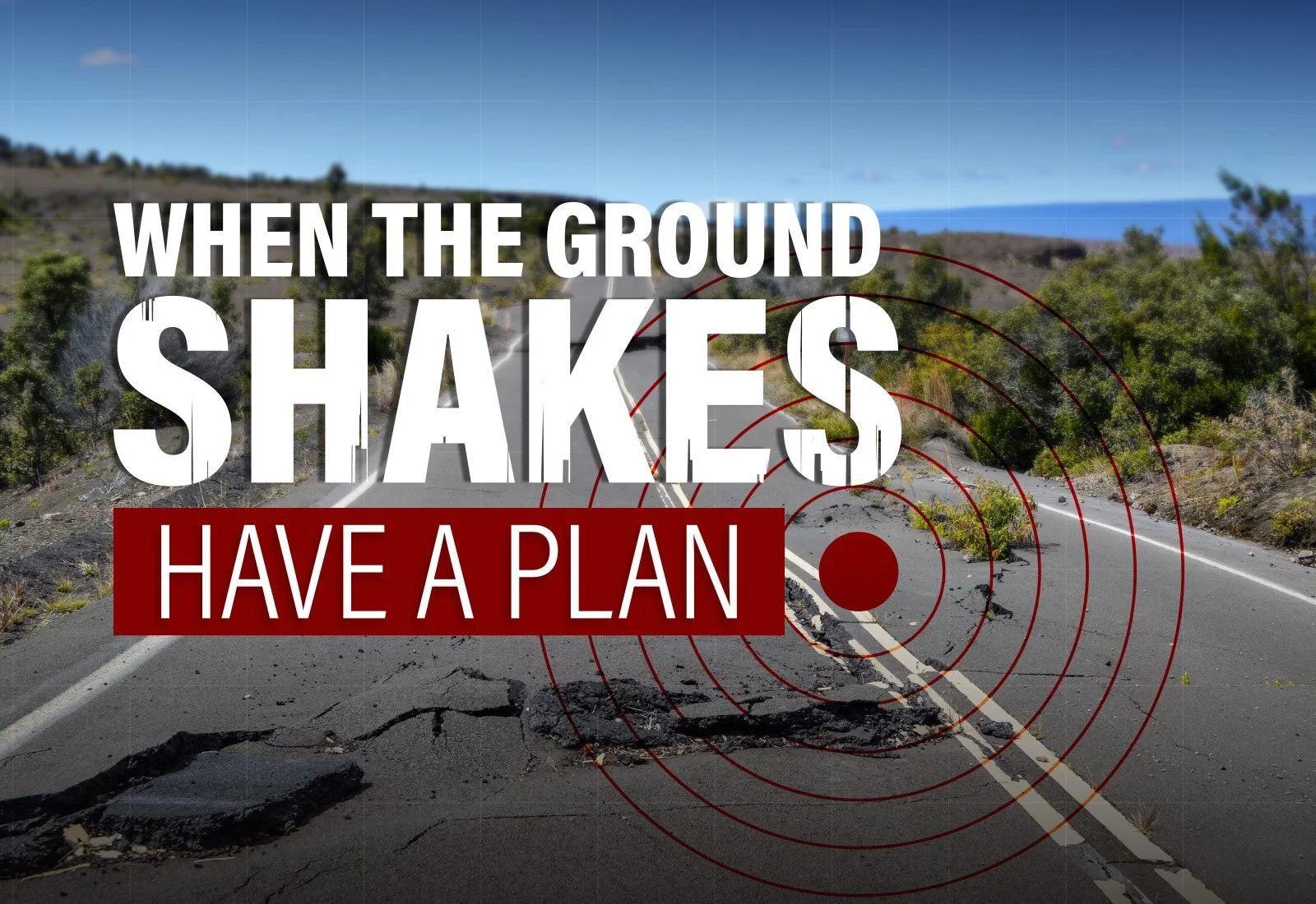 When the Ground Shakes, Have a Plan