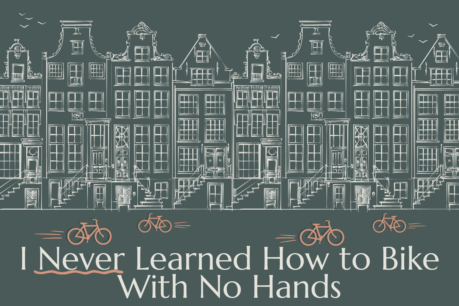 I Never Learned How to Bike With No Hands