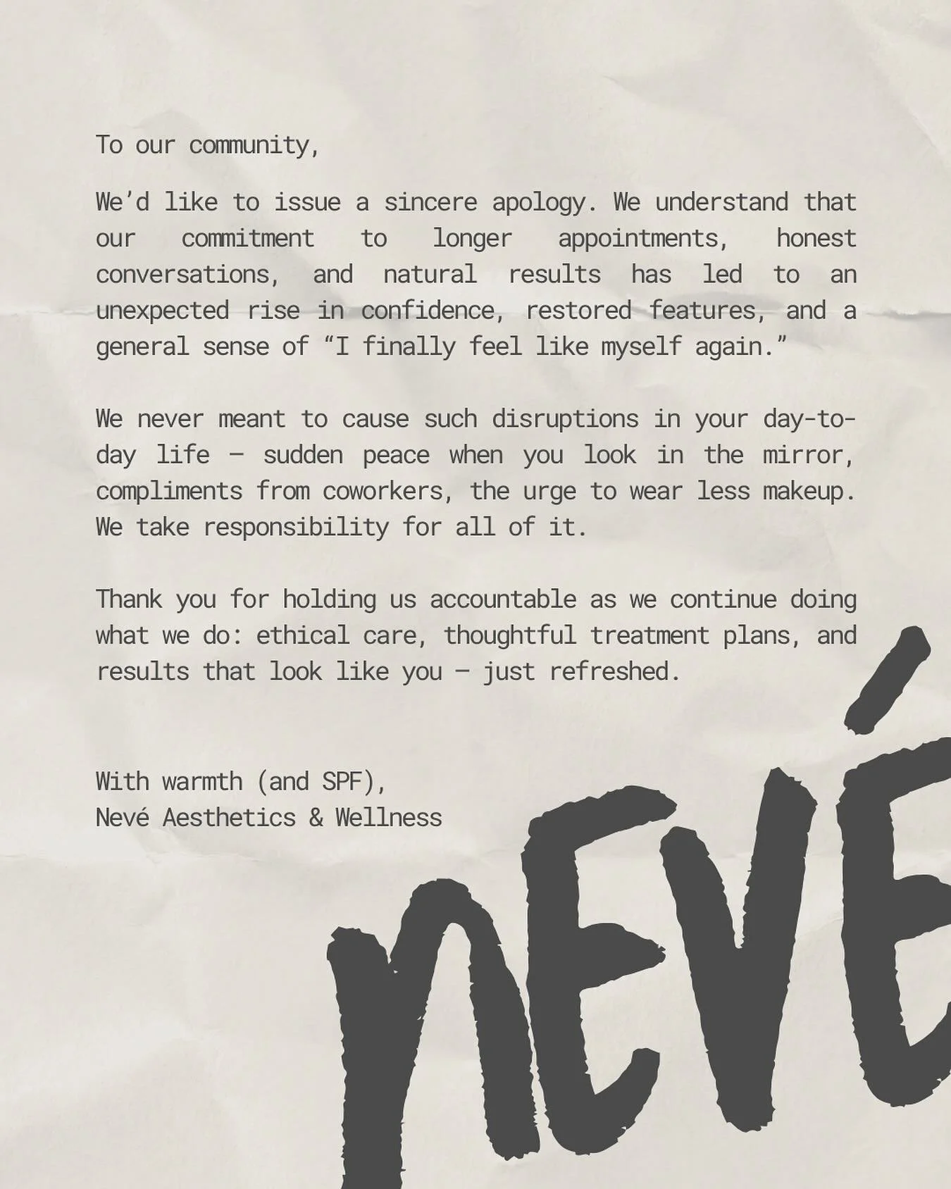 To our community,

We&rsquo;d like to issue a sincere apology. We understand that our commitment to longer appointments, honest conversations, and natural results has led to an unexpected rise in confidence, restored features, and a general sense of 
