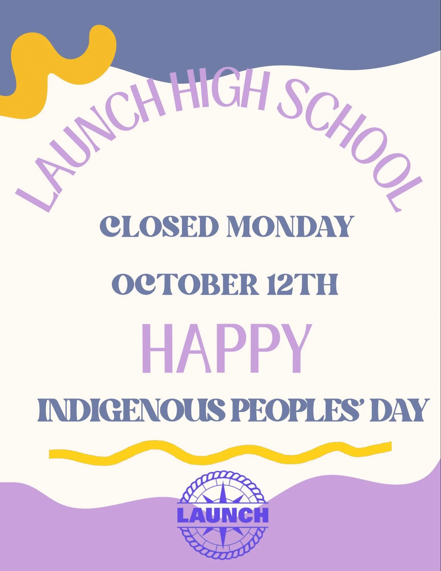 Happy Indigenous Peoples&rsquo; Day! Launch High School will be closed Monday October 12th, 2026 in observance of this holiday. We will reopen Tuesday October 13th! 

&iexcl;Feliz D&iacute;a de los Pueblos Ind&iacute;genas! La inauguraci&oacute;n de 