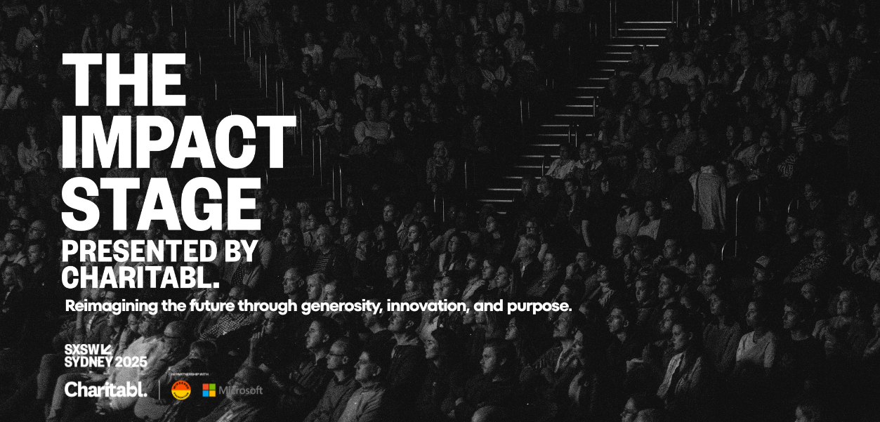 Announcing the Impact Stage at SXSW Sydney — Presented by Charitabl.