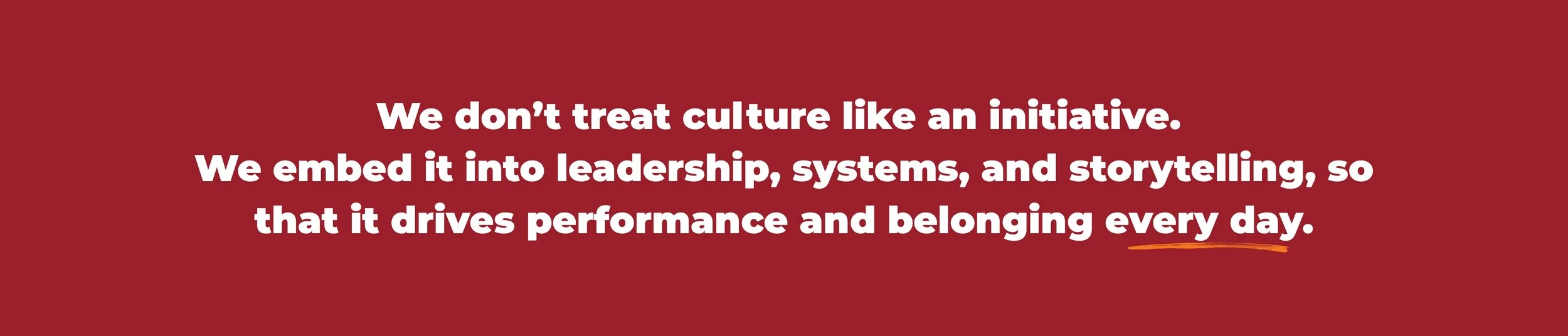 Message: We embed culture into leadership, systems, and storytelling so it drives performance and belonging every day.