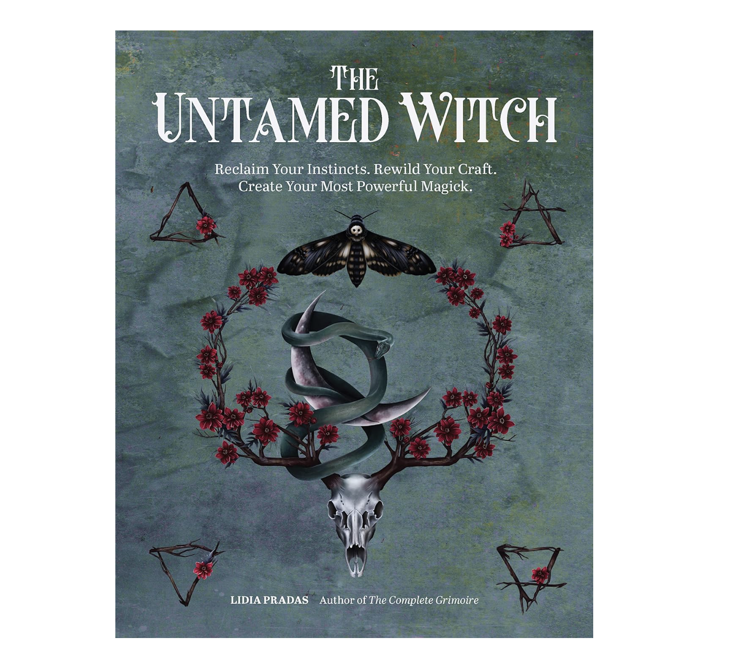 The Untamed Witch: Reclaim Your Instincts. Rewild Your Craft. Create Your Most Powerful Magick. by Lidia Pradas