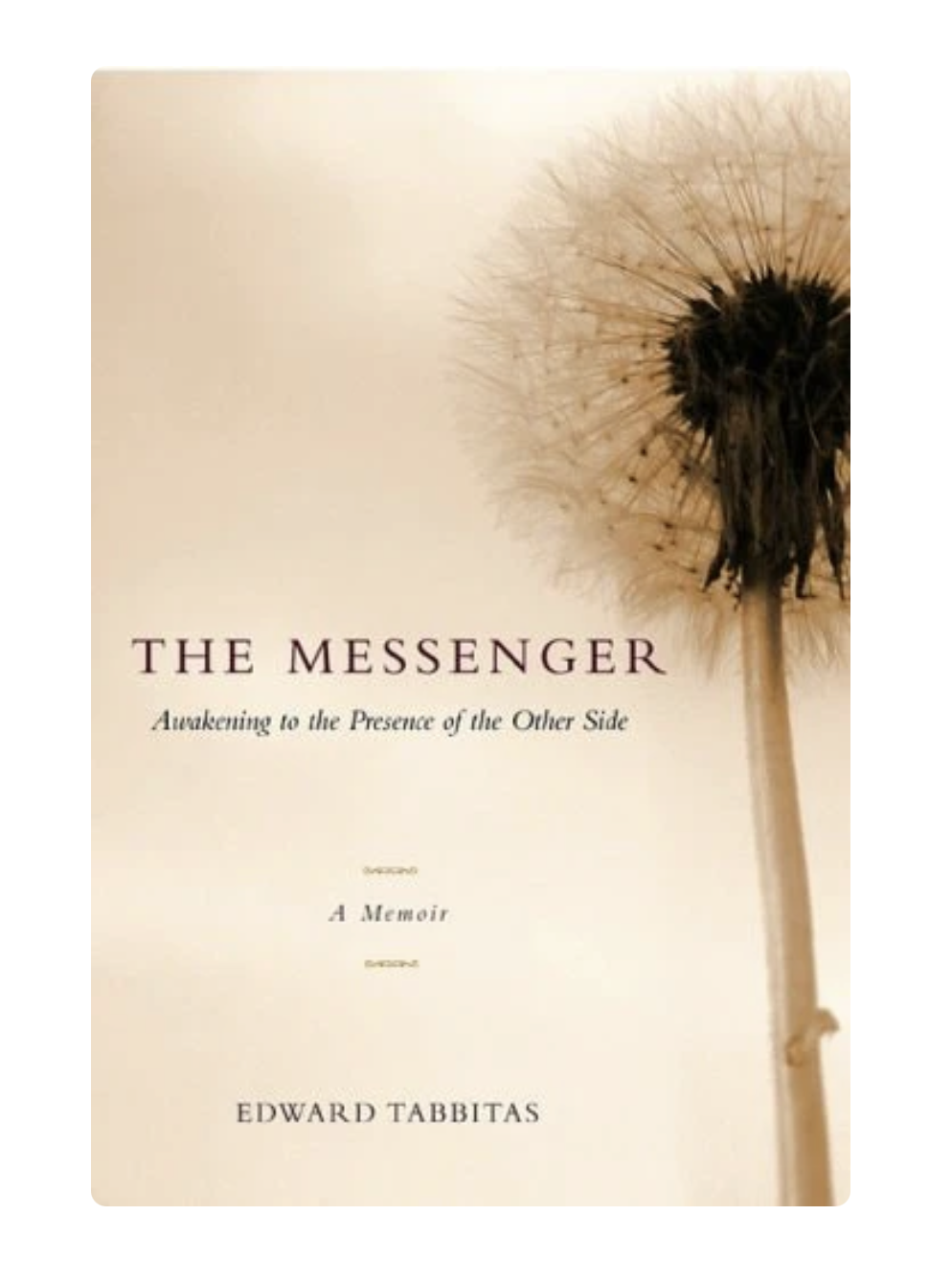 The Messenger: Awakening to the Presence of the Other Side by Edward Tabbitas