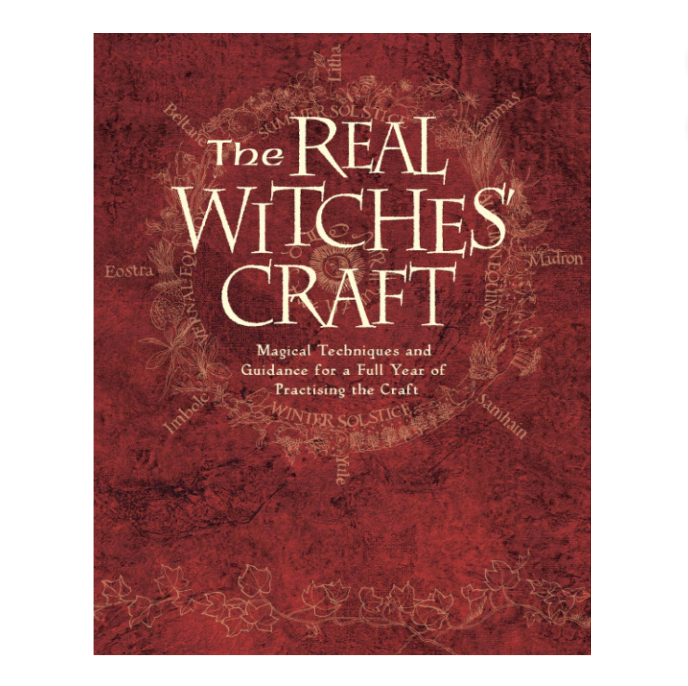 The Real Witches’ Craft: Magical Techniques and Guidance for a Full Year of Practising the Craft