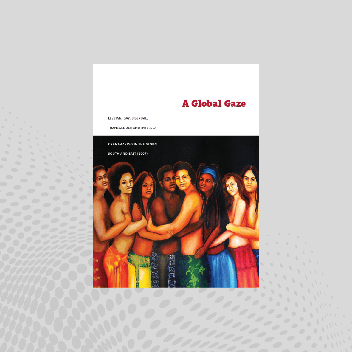 A 2007, first-ever international study on grantmaking for LGBTQI issues and populations in the Global South and East, from Funders for LGBTQ Issues. 