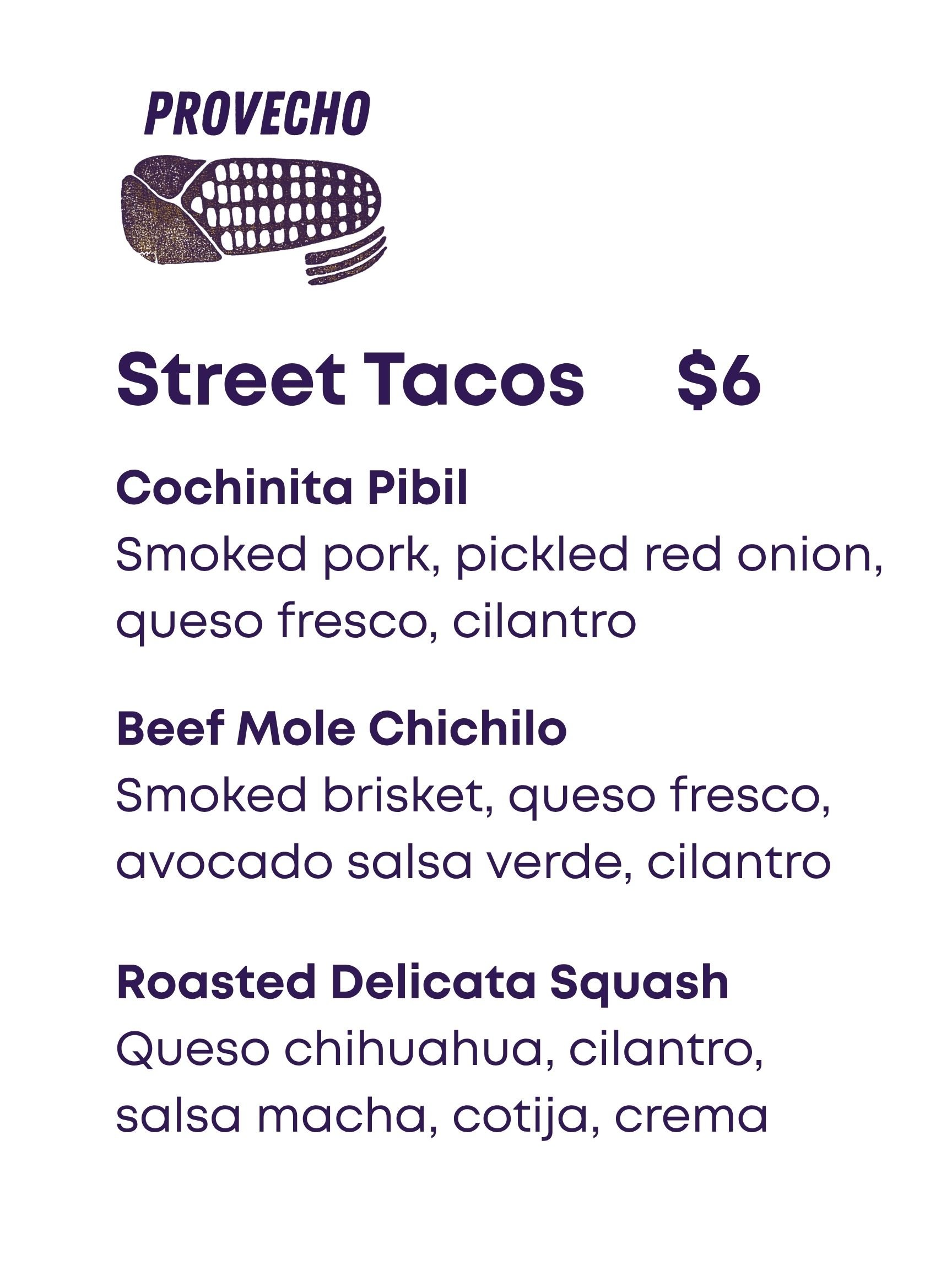 Menu with the title 'PROVECHO', list of street tacos priced at $6, options include Cochinita Pibil, Beef Mole Chichilo, and Roasted Delicata Squash, each with ingredients described in Spanish and English.