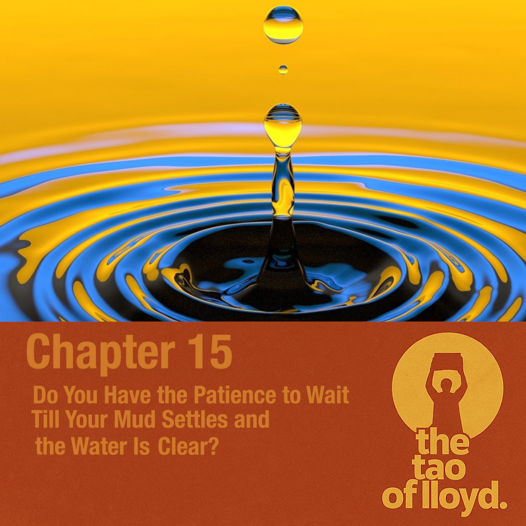 Water droplet creating ripples with text: “Chapter 15 – Do You Have the Patience to Wait Till Your Mud Settles and the Water Is Clear?” for The Tao of Lloyd podcast.