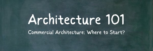 Commercial Architecture 101: Where to Start Before You Build