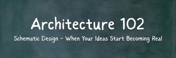 Architecture 102: Schematic Design - When Your Ideas Start Becoming Real