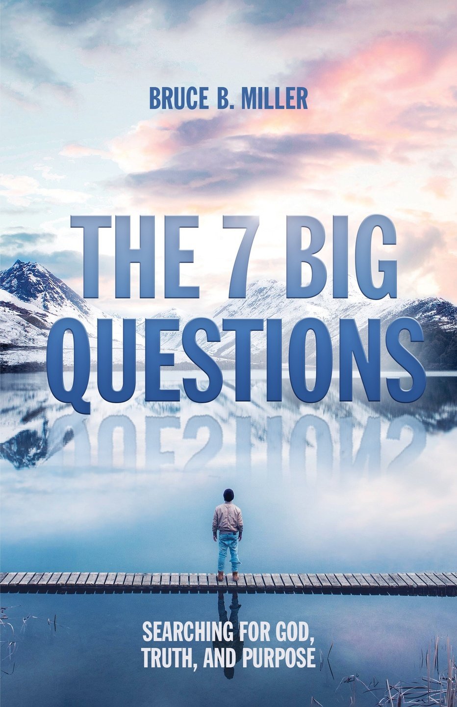 The 7 Big Questions: Searching for God, Truth, and Purpose