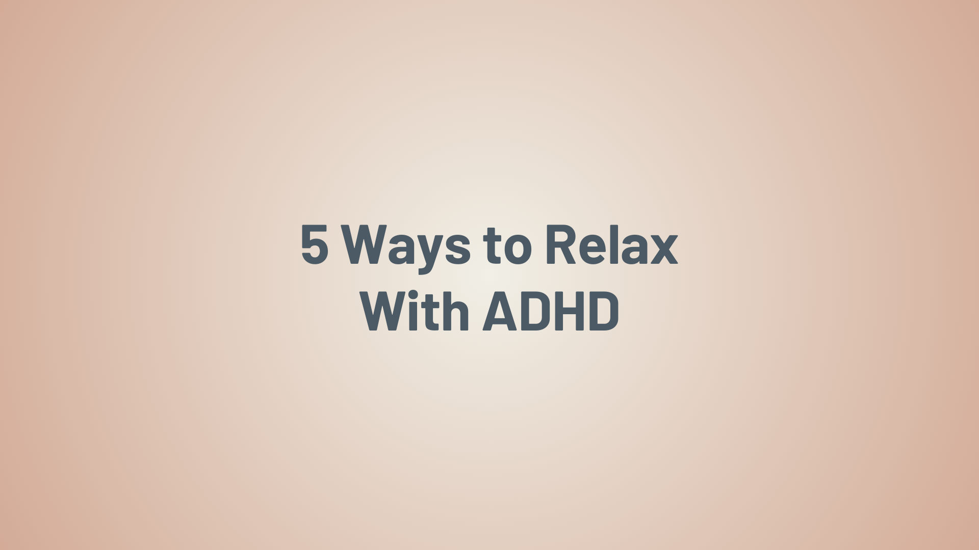 5 Ways to Relax With ADHD