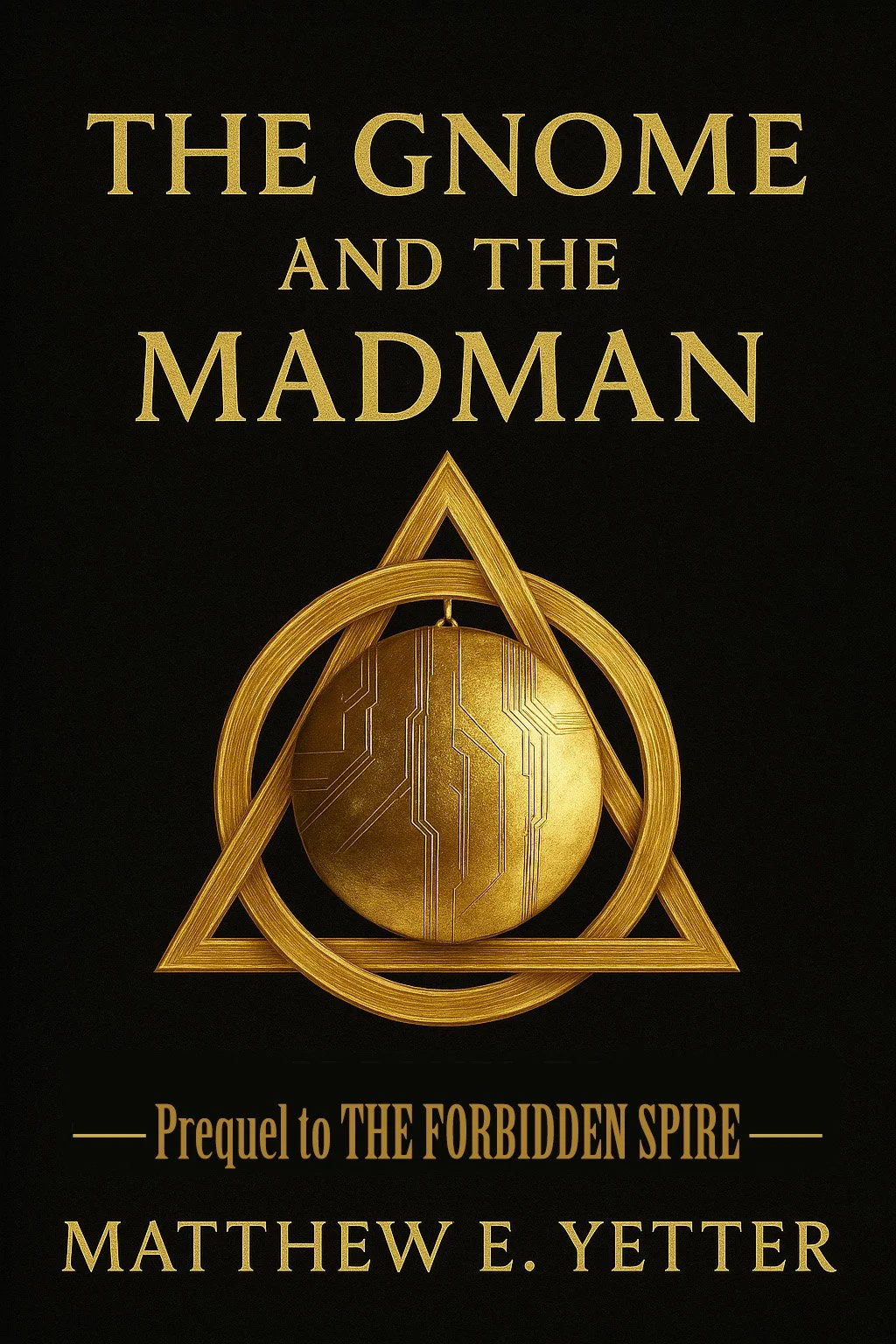 Book cover titled 'The Gnome and the Madman: Prequel to The Forbidden Spire' by Matthew E. Yetter. The cover is black with gold geometric design and a sci-fi style sphere.