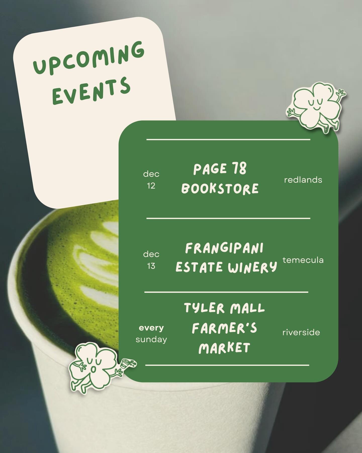 our upcoming events are here! 🌟
swing by + try out our new winter menu ☃️🍀
-
@page78bookstore @tylergalleriafarmersmarket @freelandfamilyfarms 
-
#clovercoffeeclub #riverside #temecula #redlands #inlandempire #coffeepopup #matchapopup #smallbusines