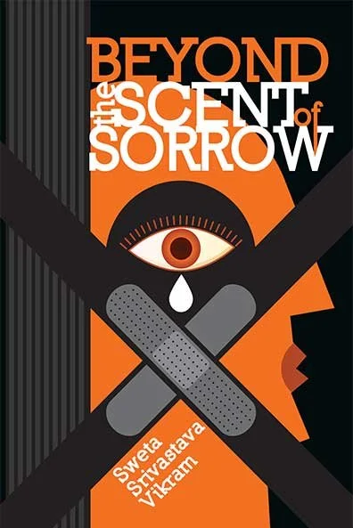 Book cover titled 'Beyond the Scent of Sorrow' by Sweta Sivastava Vikram, featuring an abstract illustration of an eye with a tear and bandages crossing over a human profile in black, orange, and white colors.