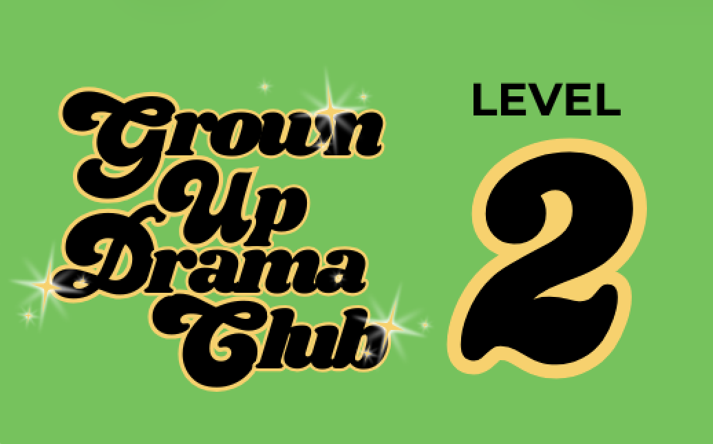 Level 2: Grown Up Drama Club