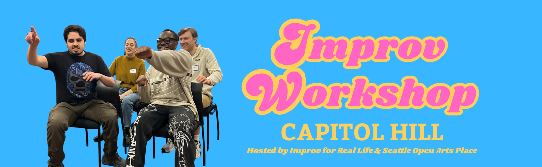 Four people laughing as they play an improv game. They are against a blue background. There is pink and yellow text that says "Improv Workshop, Capitol Hill. Hosted by Improv for Real Life and Seattle Open Arts Place."