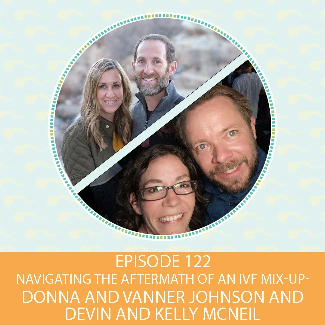 Episode 122: Navigating The Aftermath Of An IVF Mix-Up – Donna and Vanner Johnson and Devin and Kelly McNeil