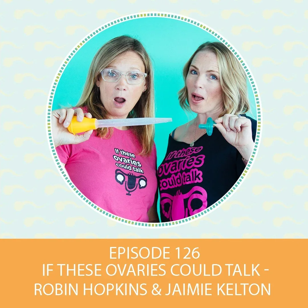 Episode 126: If These Ovaries Could Talk – Robin Hopkins & Jaimie Kelton