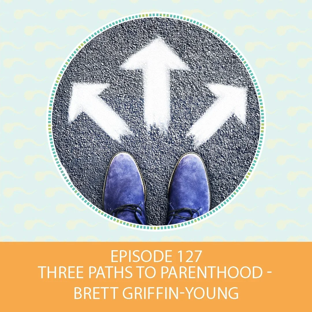 Episode 127: Three Paths To Parenthood – Brett Griffin-Young