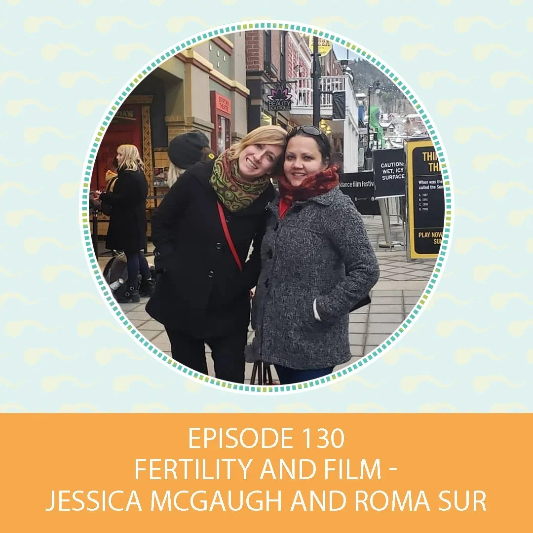 Episode 130: Fertility and Film– Jessica McGaugh and Roma Sur
