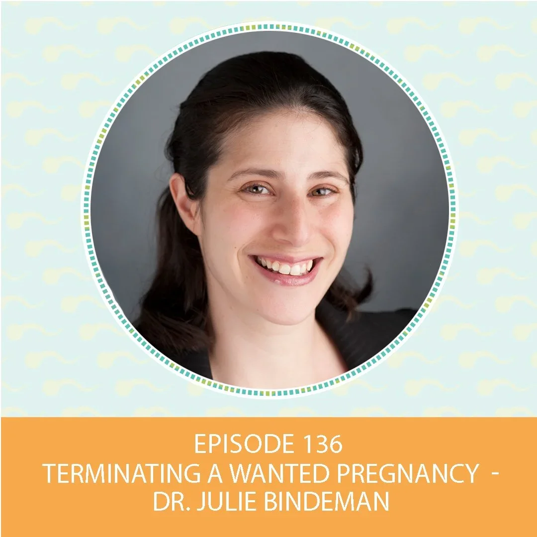 Episode 136: Terminating A Wanted Pregnancy – Dr. Julie Bindeman