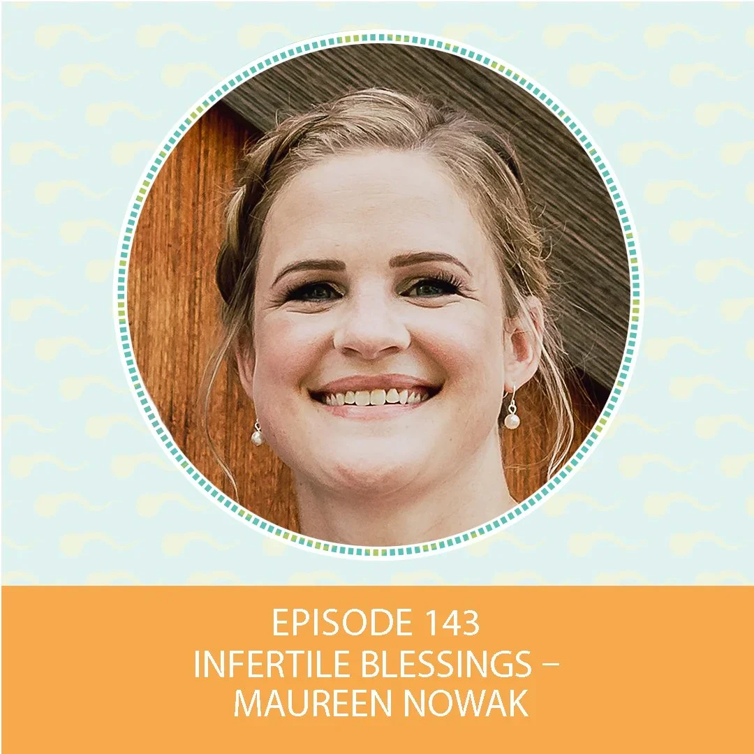 Episode 143: Infertile Blessings – Maureen Nowak