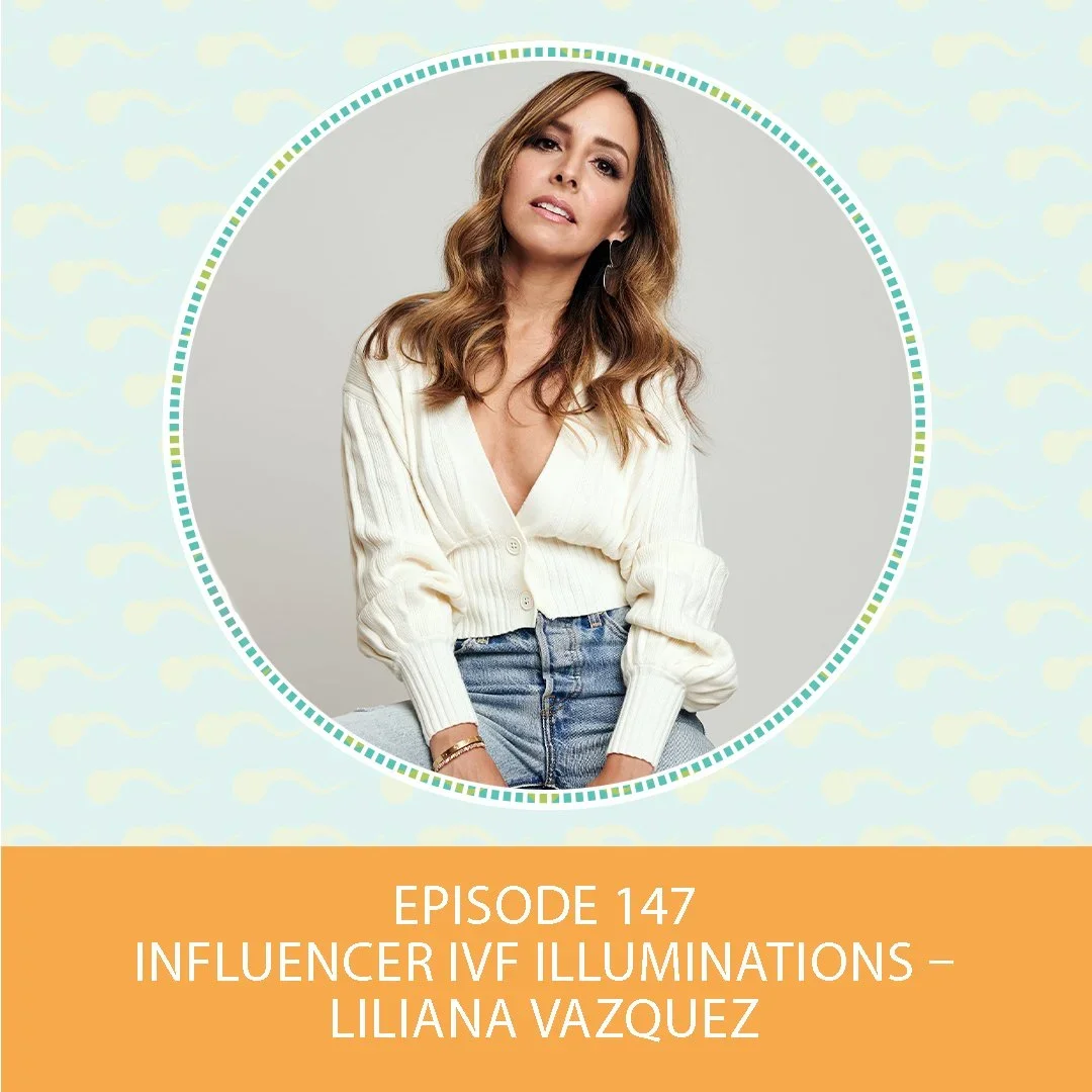 Episode 147: Influencer IVF Illuminations – Liliana Vazquez