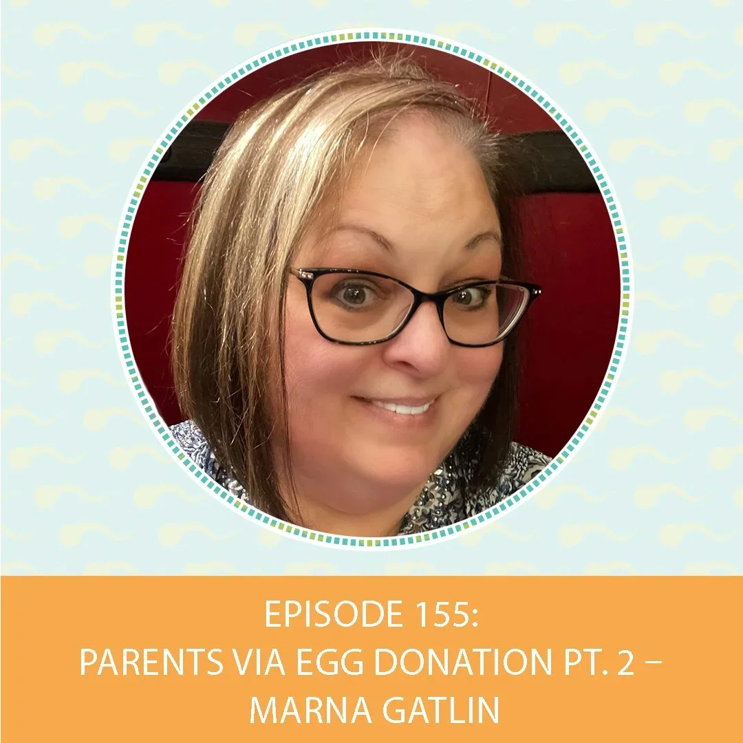 Episode 155: Parents Via Egg Donation Pt. 2 – Marna Gatlin