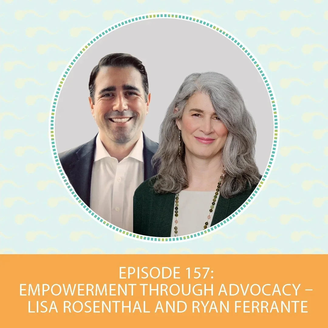 Episode 157: Empowerment Through Advocacy – Lisa Rosenthal and Ryan Ferrante