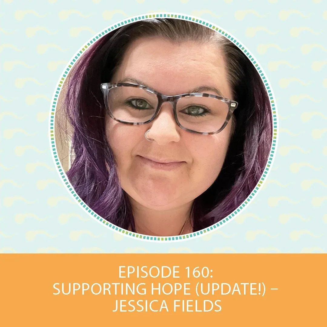 Episode 160: Supporting Hope (Update!) – Jessica Fields
