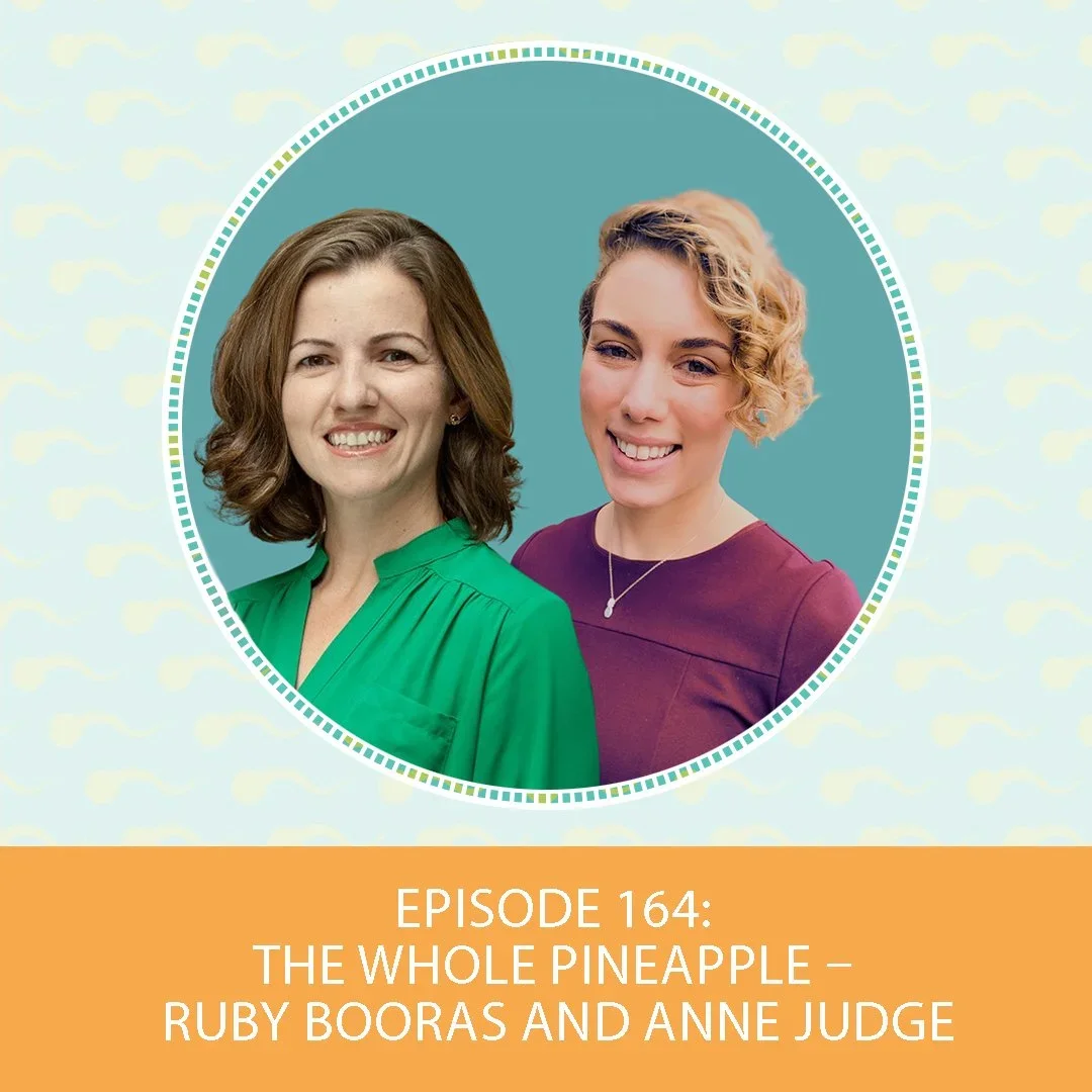 Episode 164: The Whole Pineapple – Ruby Booras and Anne Judge