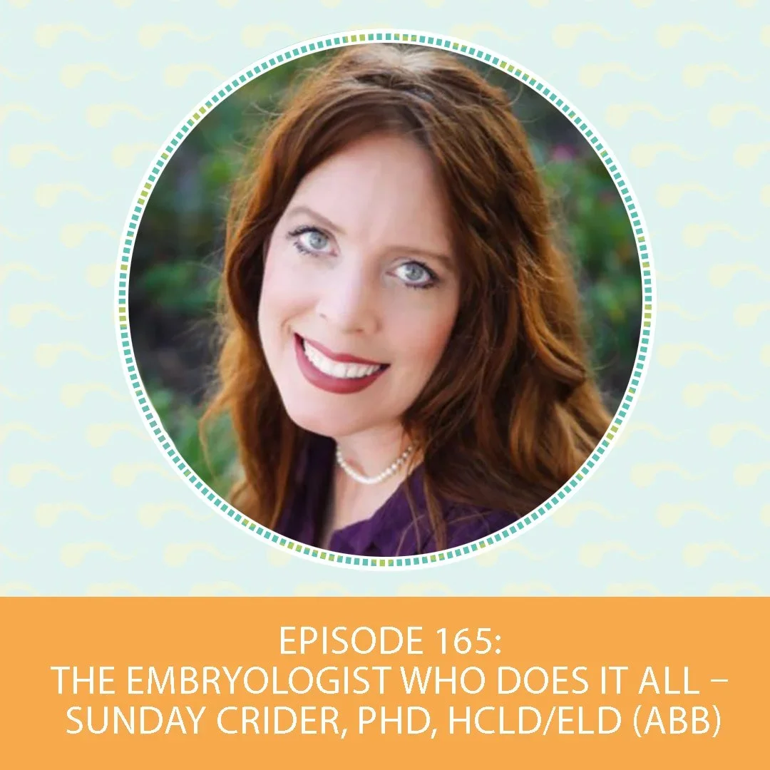 Episode 165: The Embryologist Who Does It All – Sunday Crider, PhD, HCLD/ELD (ABB)